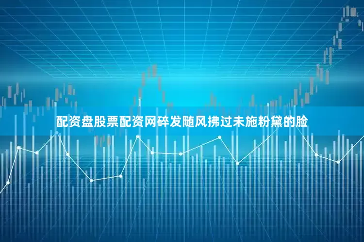 配资盘股票配资网碎发随风拂过未施粉黛的脸