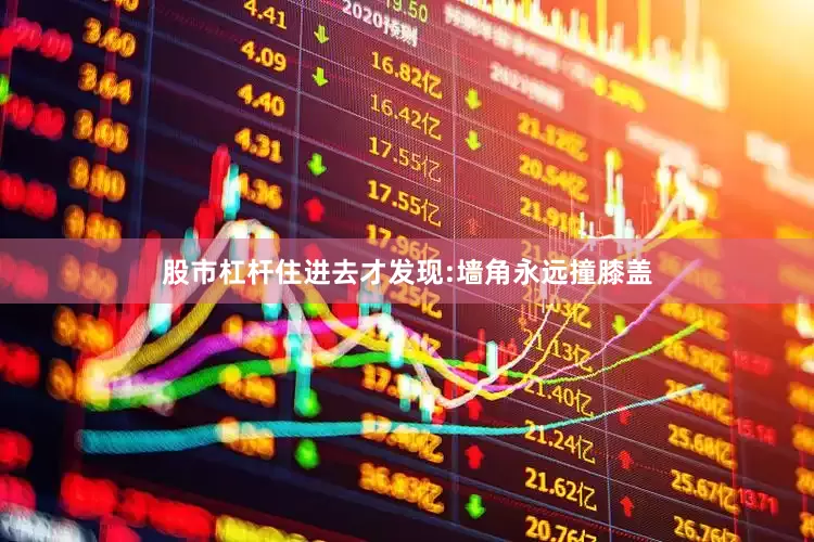 股市杠杆住进去才发现:墙角永远撞膝盖
